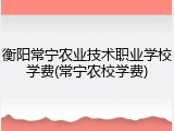 衡阳常宁农业技术职业学校学费(常宁农校学费)