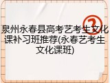 泉州永春县高考艺考生文化课补习班推荐(永春艺考生文化课班)