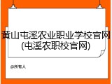 黄山屯溪农业职业学校官网(屯溪农职校官网)