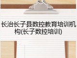 长治长子县数控教育培训机构(长子数控培训)
