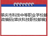 肇庆市科技中等职业学校邮政编码(肇庆科技职校邮编)