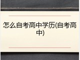 怎么自考高中学历(自考高中)