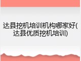达县挖机培训机构哪家好(达县优质挖机培训)