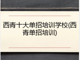 西青十大单招培训学校(西青单招培训)