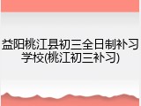 益阳桃江县初三全日制补习学校(桃江初三补习)