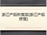 浙江产后恢复店(浙江产后修复)