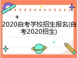2020自考学校招生报名(自考2020招生)