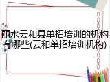 丽水云和县单招培训的机构有哪些(云和单招培训机构)