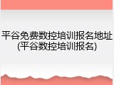 平谷免费数控培训报名地址(平谷数控培训报名)