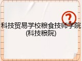 科技贸易学校粮食技师学院(科技粮院)