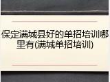 保定满城县好的单招培训哪里有(满城单招培训)