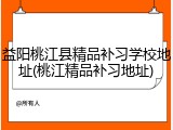 益阳桃江县精品补习学校地址(桃江精品补习地址)