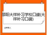 邵阳大祥补习学校口碑(大祥补习口碑)