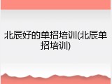 北辰好的单招培训(北辰单招培训)