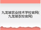 九龙坡农业技术学校官网(九龙坡农校官网)
