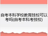 自考本科学校教育技校可以考吗(自考本科考技校)