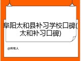 阜阳太和县补习学校口碑(太和补习口碑)