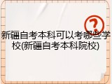 新疆自考本科可以考哪些学校(新疆自考本科院校)