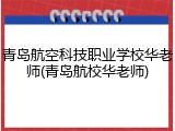 青岛航空科技职业学校华老师(青岛航校华老师)