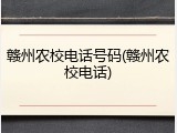 赣州农校电话号码(赣州农校电话)