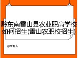 黔东南雷山县农业职高学校如何招生(雷山农职校招生)