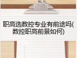 职高选数控专业有前途吗(数控职高前景如何)