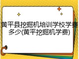 黄平县挖掘机培训学校学费多少(黄平挖掘机学费)