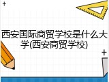 西安国际商贸学校是什么大学(西安商贸学校)