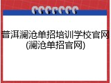 普洱澜沧单招培训学校官网(澜沧单招官网)