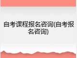 自考课程报名咨询(自考报名咨询)