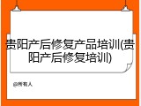 贵阳产后修复产品培训(贵阳产后修复培训)