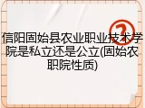 信阳固始县农业职业技术学院是私立还是公立(固始农职院性质)