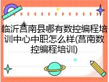 临沂莒南县哪有数控编程培训中心中职怎么样(莒南数控编程培训)