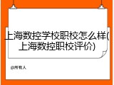 上海数控学校职校怎么样(上海数控职校评价)