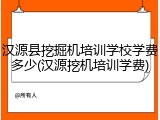 汉源县挖掘机培训学校学费多少(汉源挖机培训学费)