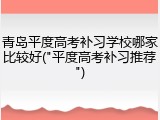 青岛平度高考补习学校哪家比较好("平度高考补习推荐")