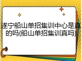 遂宁船山单招集训中心是真的吗(船山单招集训真吗)