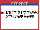 深圳财经学校中专学费多少(深圳财经中专学费)