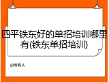 四平铁东好的单招培训哪里有(铁东单招培训)
