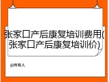 张家口产后康复培训费用(张家口产后康复培训价)
