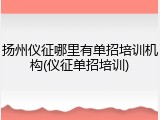 扬州仪征哪里有单招培训机构(仪征单招培训)