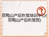 双鸭山产后恢复培训中心(双鸭山产后恢复班)
