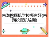南湖挖掘机学校哪家好(南湖挖掘机培训)