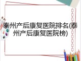 泰州产后康复医院排名(泰州产后康复医院榜)