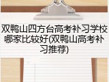 双鸭山四方台高考补习学校哪家比较好(双鸭山高考补习推荐)