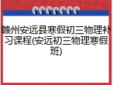 赣州安远县寒假初三物理补习课程(安远初三物理寒假班)