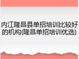 内江隆昌县单招培训比较好的机构(隆昌单招培训优选)