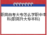 职高自考大专怎么学职中本科(职高升大专本科)