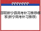 邵阳新宁县高考补习推荐哪家(新宁高考补习推荐)