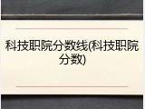 科技职院分数线(科技职院分数)